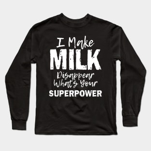 I Make Milk Disappear Whats Your Superpower, Breastfeeding Mom Milk Outfit Long Sleeve T-Shirt